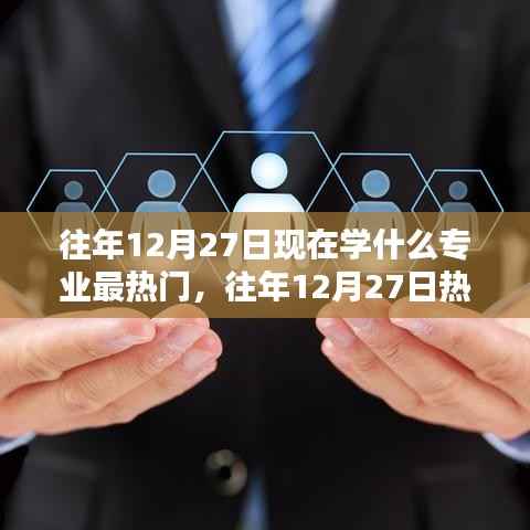往年12月27日热门专业深度解析,特性、体验、竞品对比与前景展望