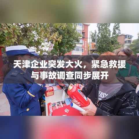 天津企业突发大火,紧急救援与事故调查同步展开