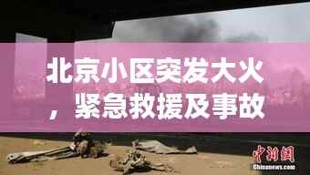北京小区突发大火,紧急救援及事故深度反思