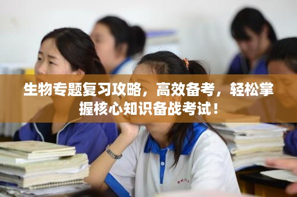 生物专题复习攻略,高效备考,轻松掌握核心知识备战考试!
