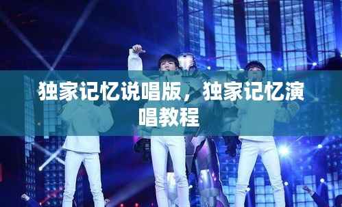 独家记忆说唱版,独家记忆演唱教程