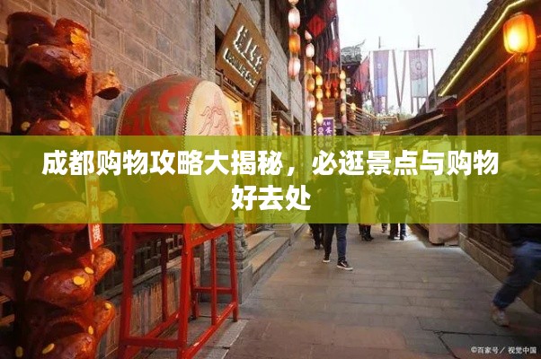 成都购物攻略大揭秘，必逛景点与购物好去处