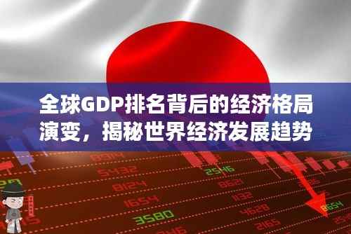 全球GDP排名背后的经济格局演变，揭秘世界经济发展趋势与未来展望