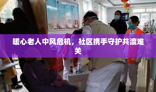 暖心老人中风危机,社区携手守护共渡难关
