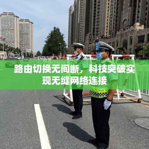 路由切换无间断,科技突破实现无缝网络连接