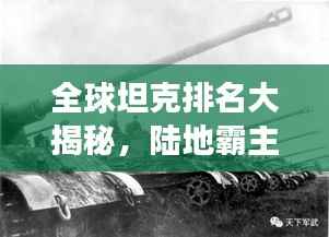 全球坦克排名大揭秘,陆地霸主的力量与荣耀展示